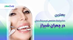 بهترین متخصص فیسینگ دندان در چمران شیراز