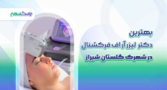 بهترین دکتر لیزر آر اف فرکشنال در شهرک گلستان شیراز